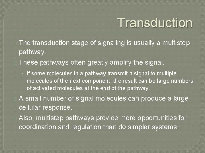 Transduction � The transduction stage of signaling is usually a multistep pathway. � These