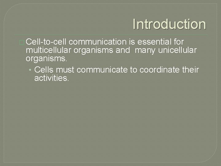 Introduction � Cell-to-cell communication is essential for multicellular organisms and many unicellular organisms. •