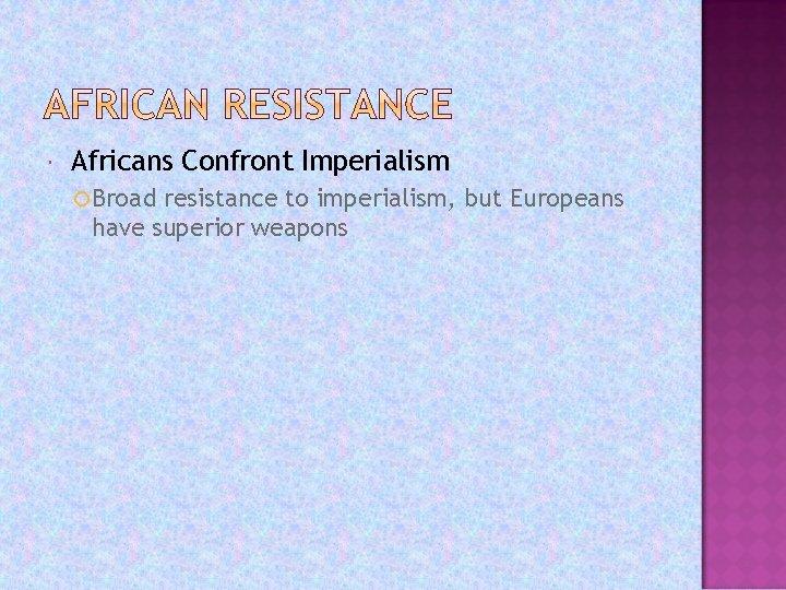  Africans Confront Imperialism Broad resistance to imperialism, but Europeans have superior weapons 