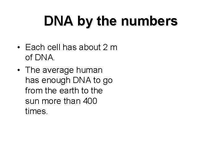 DNA by the numbers • Each cell has about 2 m of DNA. •