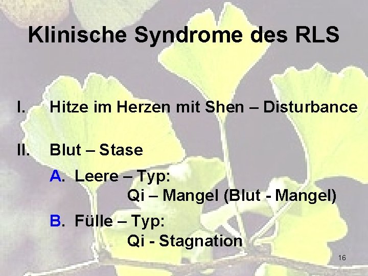 Klinische Syndrome des RLS I. Hitze im Herzen mit Shen – Disturbance II. Blut