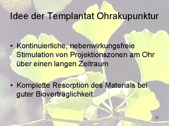 Idee der Templantat Ohrakupunktur • Kontinuierliche, nebenwirkungsfreie Stimulation von Projektionszonen am Ohr über einen