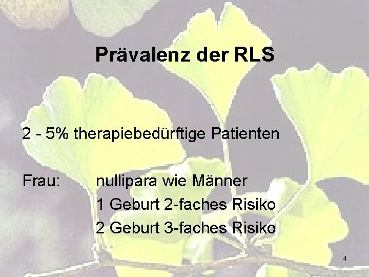 Prävalenz der RLS 2 - 5% therapiebedürftige Patienten Frau: nullipara wie Männer 1 Geburt