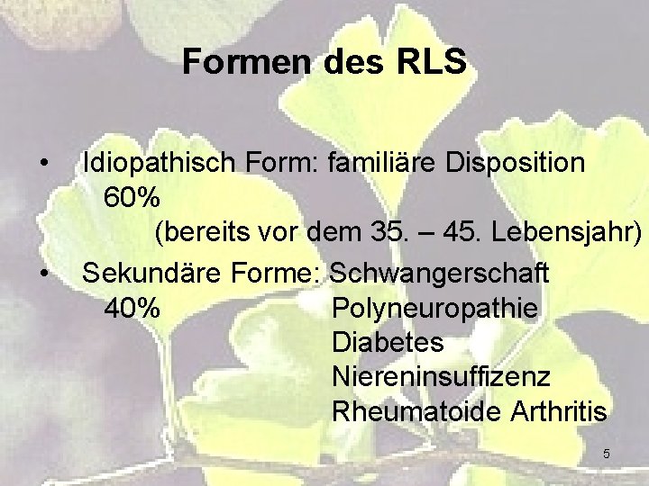 Formen des RLS • • Idiopathisch Form: familiäre Disposition 60% (bereits vor dem 35.