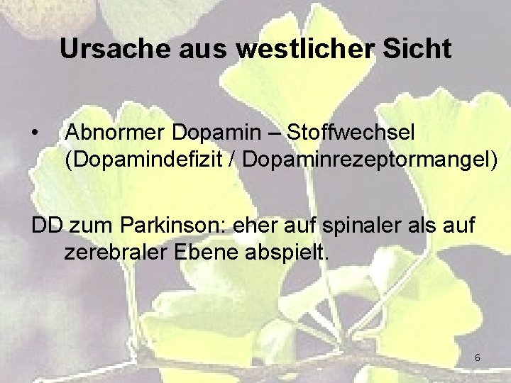 Ursache aus westlicher Sicht • Abnormer Dopamin – Stoffwechsel (Dopamindefizit / Dopaminrezeptormangel) DD zum