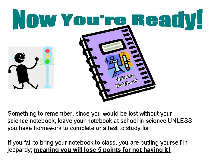 Something to remember, since you would be lost without your science notebook, leave your