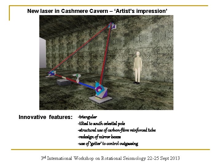 New laser in Cashmere Cavern – ‘Artist’s impression’ Innovative features: -triangular -tilted to south