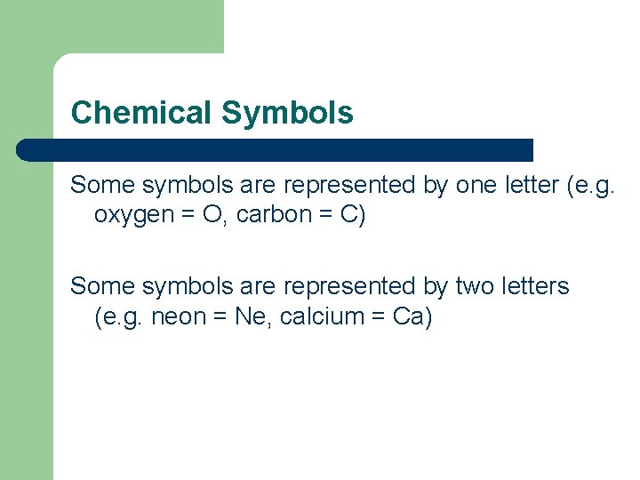 Chemical Symbols Some symbols are represented by one letter (e. g. oxygen = O,