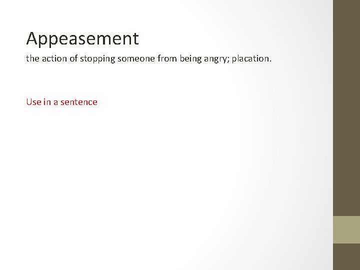 Appeasement the action of stopping someone from being angry; placation. Use in a sentence