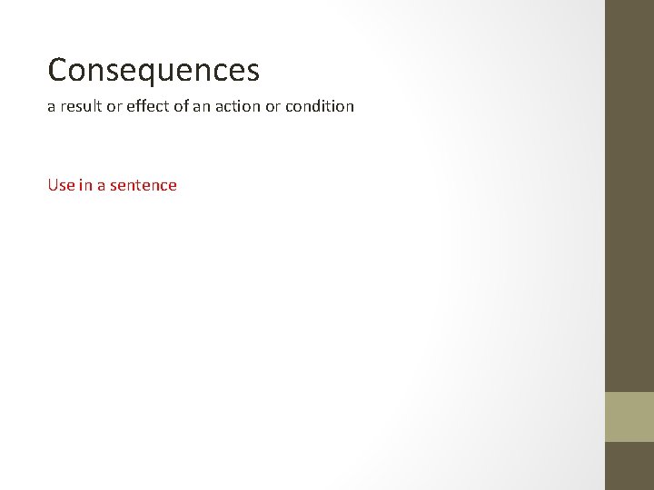 Consequences a result or effect of an action or condition Use in a sentence