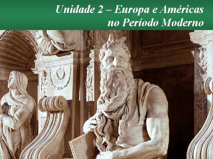 Unidade 2 – Europa e Américas no Período Moderno História Geral e do Brasil