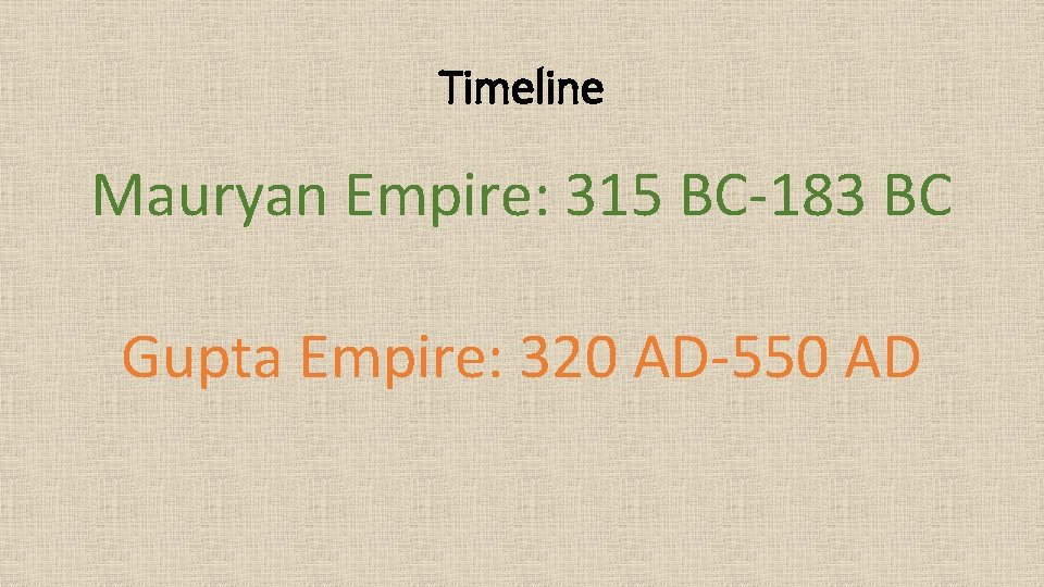 Timeline Mauryan Empire: 315 BC-183 BC Gupta Empire: 320 AD-550 AD 