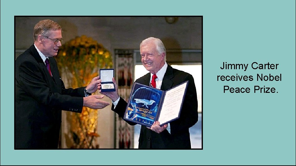 Jimmy Carter receives Nobel Peace Prize. 