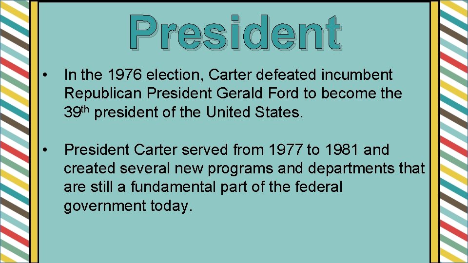 President • In the 1976 election, Carter defeated incumbent Republican President Gerald Ford to