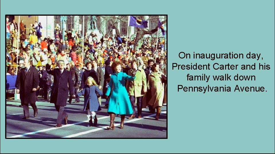 On inauguration day, President Carter and his family walk down Pennsylvania Avenue. 