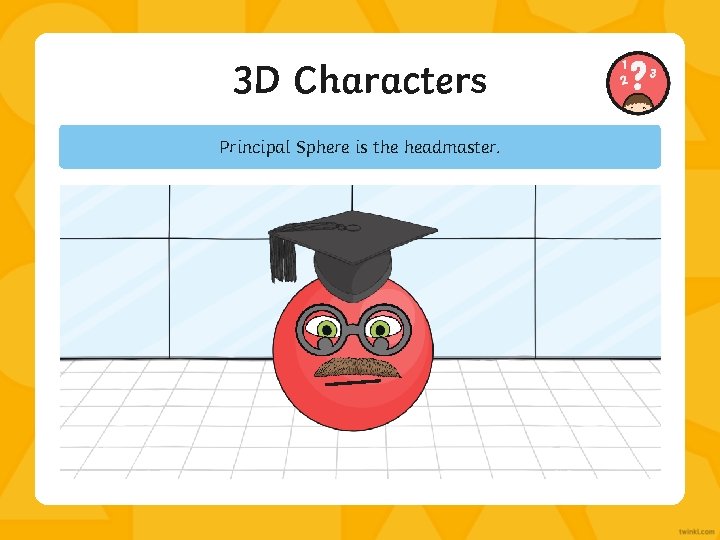 3 D Characters Principal Sphere is the headmaster. 