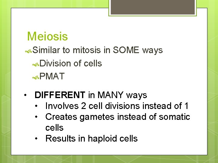 Meiosis Similar to mitosis in SOME ways Division of cells PMAT • DIFFERENT in
