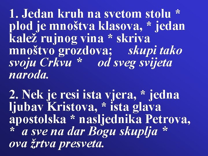 1. Jedan kruh na svetom stolu * plod je mnoštva klasova, * jedan kalež