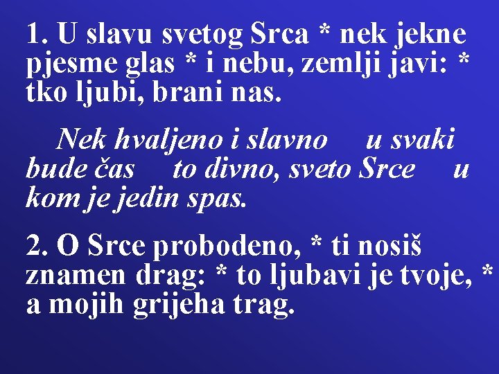 1. U slavu svetog Srca * nek jekne pjesme glas * i nebu, zemlji