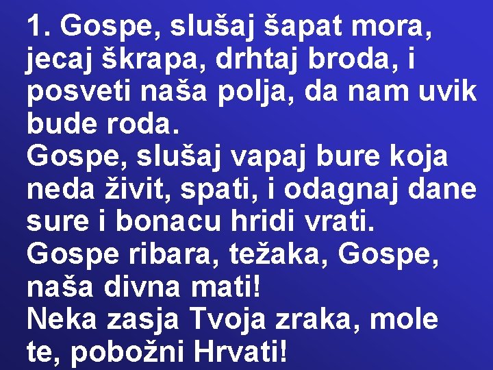 1. Gospe, slušaj šapat mora, jecaj škrapa, drhtaj broda, i posveti naša polja, da