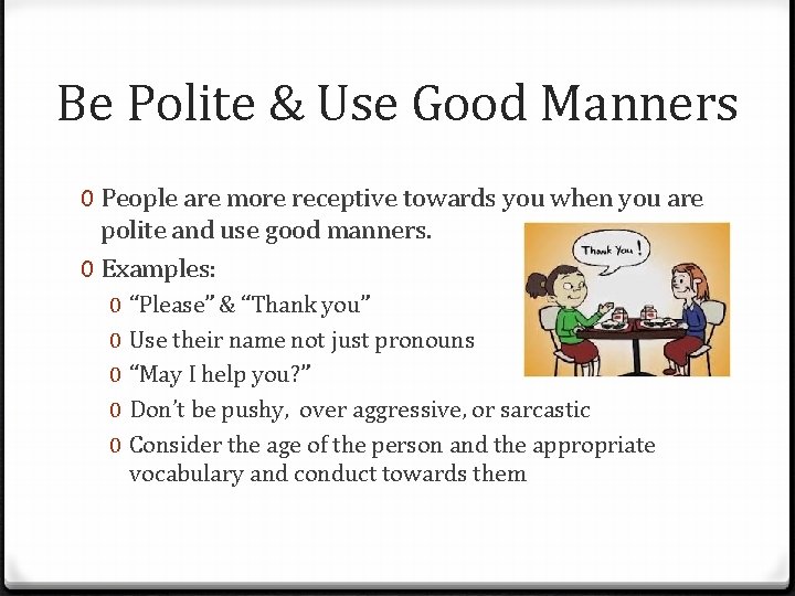 Be Polite & Use Good Manners 0 People are more receptive towards you when