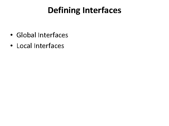 Defining Interfaces • Global Interfaces • Local Interfaces 