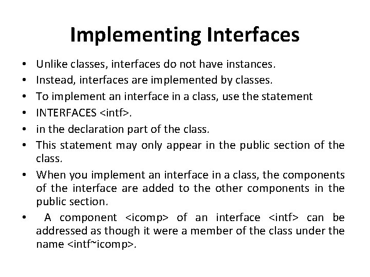 Implementing Interfaces Unlike classes, interfaces do not have instances. Instead, interfaces are implemented by