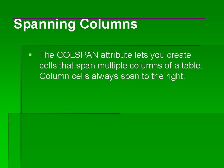 Spanning Columns § The COLSPAN attribute lets you create cells that span multiple columns