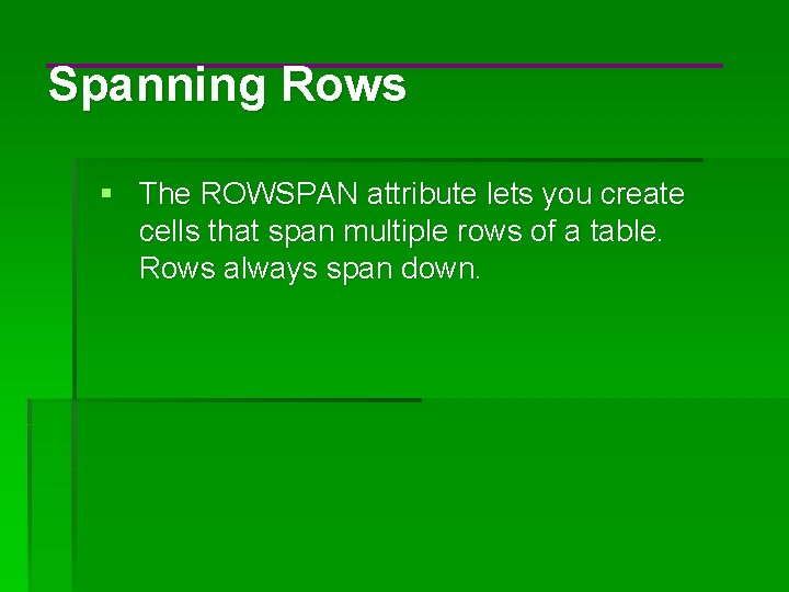 Spanning Rows § The ROWSPAN attribute lets you create cells that span multiple rows