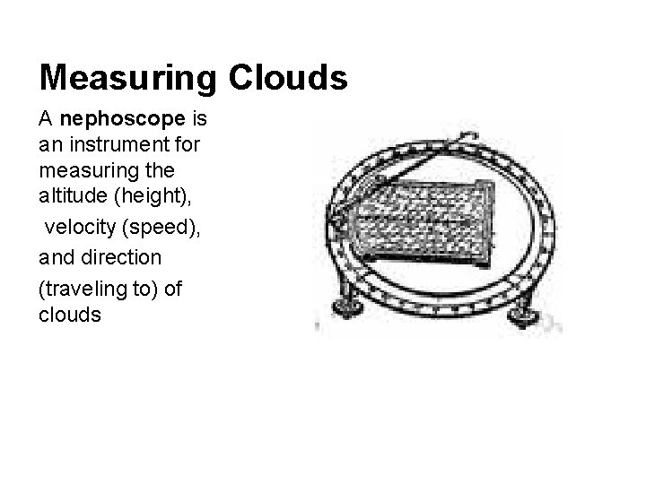 Measuring Clouds A nephoscope is an instrument for measuring the altitude (height), velocity (speed),