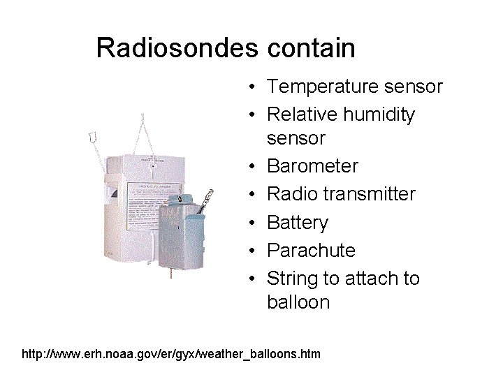 Radiosondes contain • Temperature sensor • Relative humidity sensor • Barometer • Radio transmitter