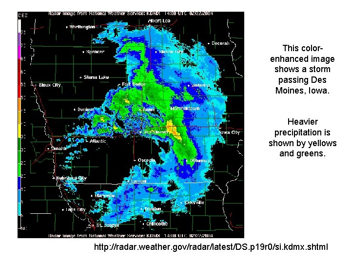 This colorenhanced image shows a storm passing Des Moines, Iowa. Heavier precipitation is shown
