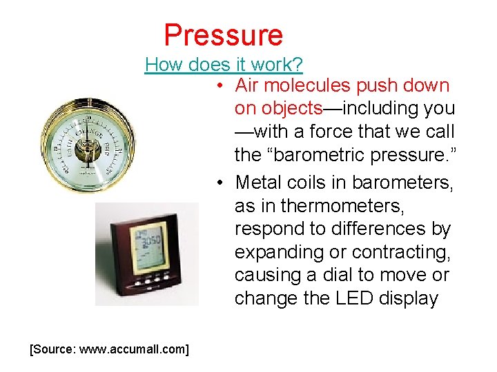 Pressure How does it work? • Air molecules push down on objects—including you —with