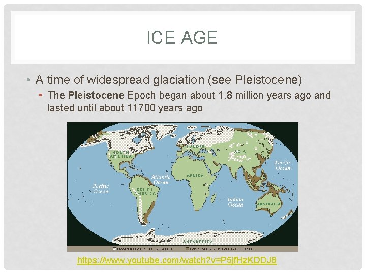ICE AGE • A time of widespread glaciation (see Pleistocene) • The Pleistocene Epoch