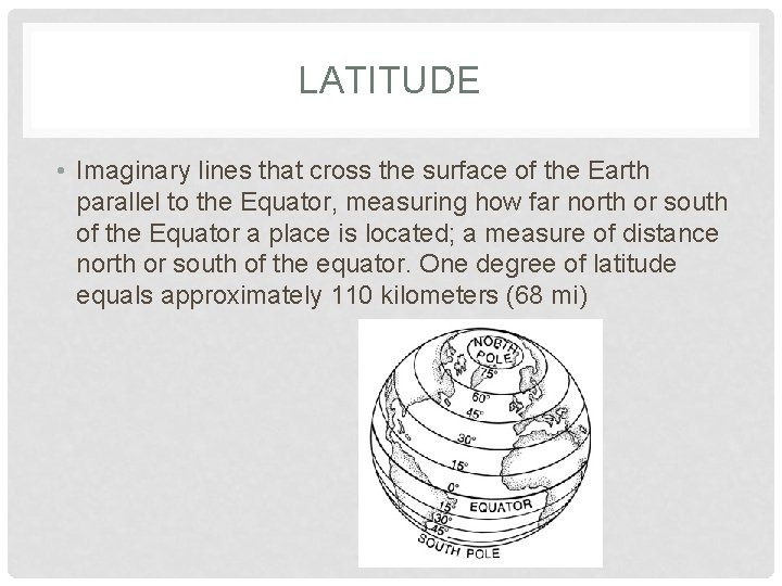 LATITUDE • Imaginary lines that cross the surface of the Earth parallel to the