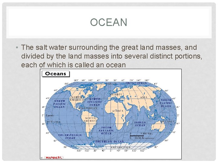 OCEAN • The salt water surrounding the great land masses, and divided by the