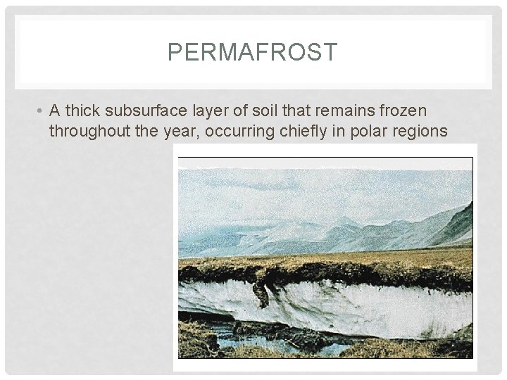 PERMAFROST • A thick subsurface layer of soil that remains frozen throughout the year,