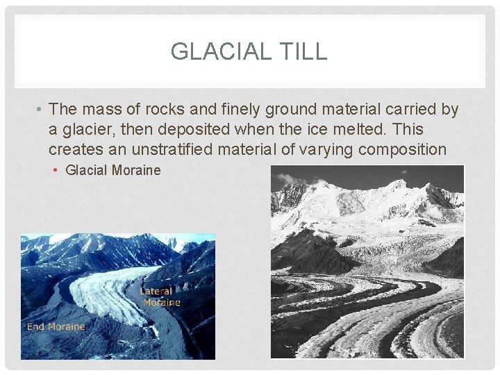GLACIAL TILL • The mass of rocks and finely ground material carried by a