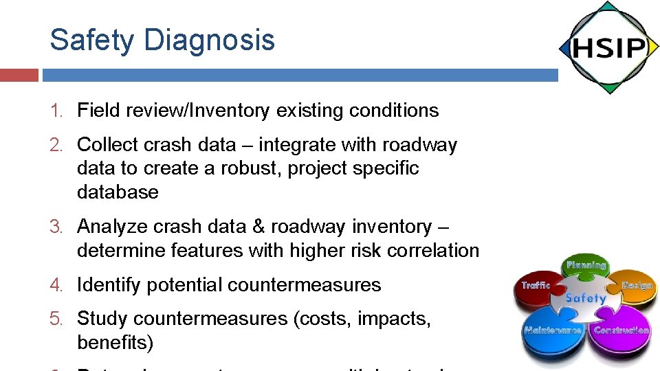 Safety Diagnosis 1. Field review/Inventory existing conditions 2. Collect crash data – integrate with