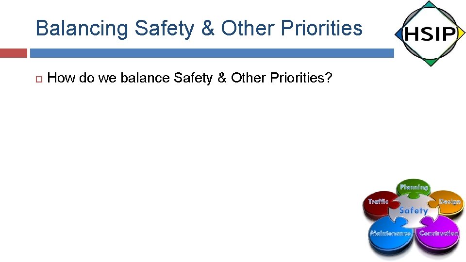 Balancing Safety & Other Priorities How do we balance Safety & Other Priorities? 