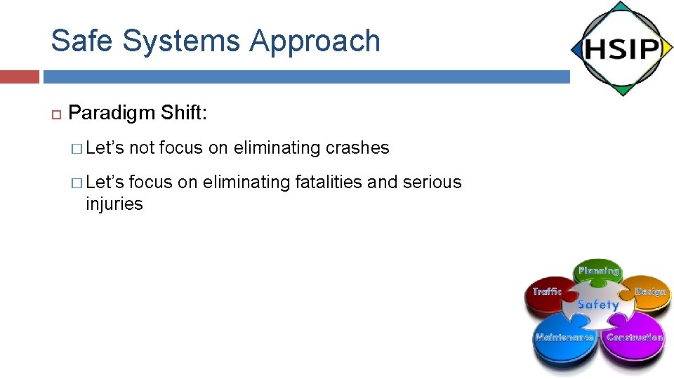 Safe Systems Approach Paradigm Shift: � Let’s not focus on eliminating crashes focus on