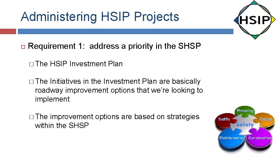 Administering HSIP Projects Requirement 1: address a priority in the SHSP � The HSIP
