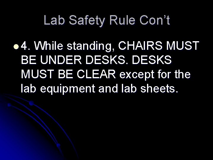 Lab Safety Rule Con’t l 4. While standing, CHAIRS MUST BE UNDER DESKS MUST