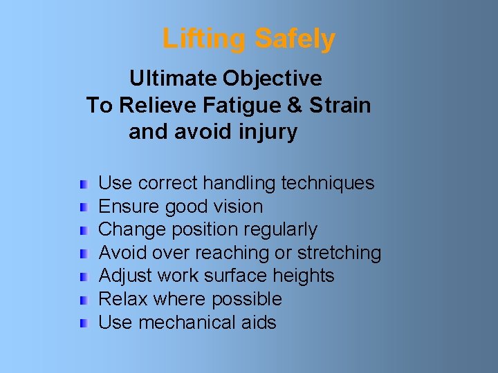 Lifting Safely Ultimate Objective To Relieve Fatigue & Strain and avoid injury Use correct