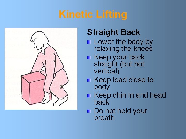Kinetic Lifting Straight Back Lower the body by relaxing the knees Keep your back