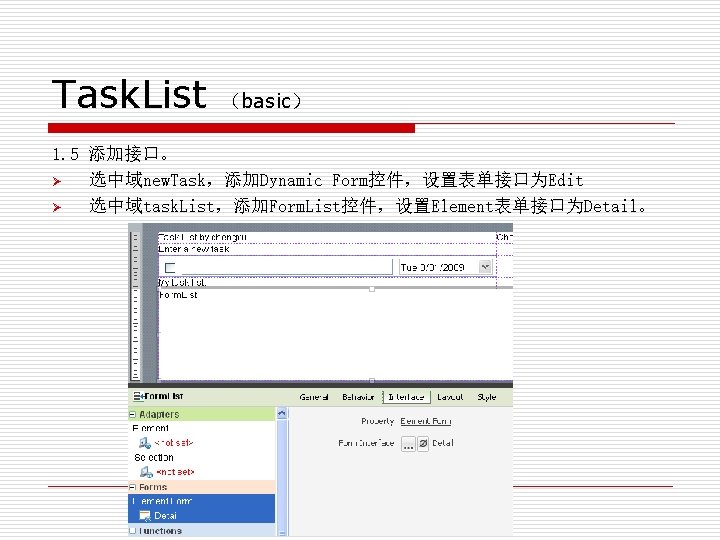 Task. List （basic） 1. 5 添加接口。 Ø 选中域new. Task，添加Dynamic Form控件，设置表单接口为Edit Ø 选中域task. List，添加Form. List控件，设置Element表单接口为Detail。