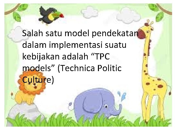Salah model pendekatan • Salah satu model pendekatan dalam implementasi suatu kebijakan adalah “TPC