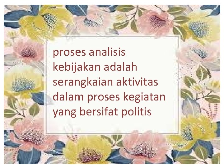 proses analisis kebijakan adalah serangkaian aktivitas dalam proses kegiatan yang bersifat politis 
