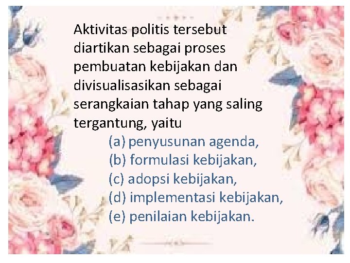 Aktivitas politis tersebut diartikan sebagai proses pembuatan kebijakan divisualisasikan sebagai serangkaian tahap yang saling