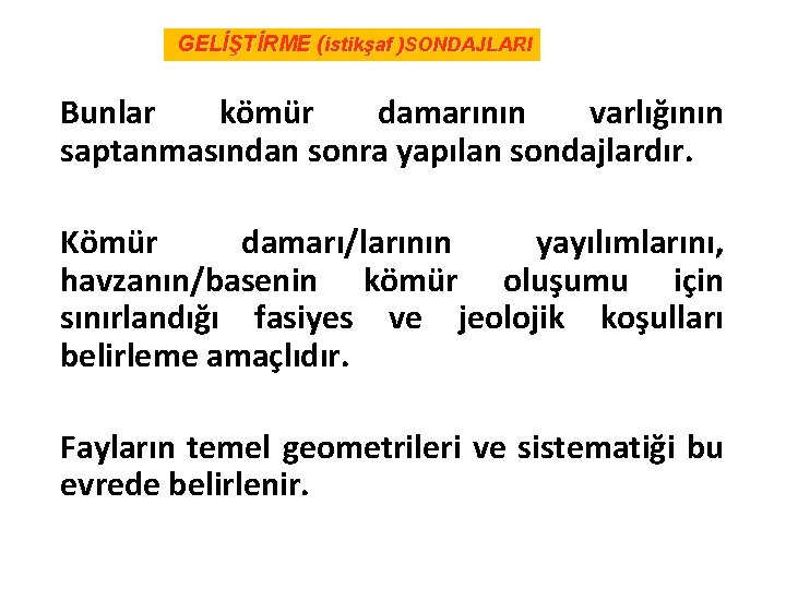 GELİŞTİRME (istikşaf )SONDAJLARI Bunlar kömür damarının varlığının saptanmasından sonra yapılan sondajlardır. Kömür damarı/larının yayılımlarını,